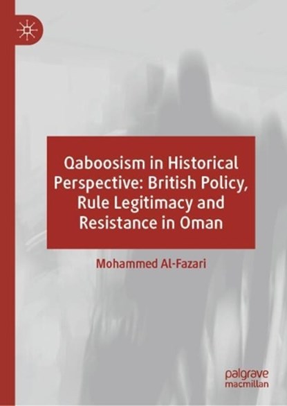 Qaboosism in Historical Perspective: British Policy, Rule Legitimacy and Resistance in Oman,  Mohammed Al-Fazari - Gebonden - 9783032056474