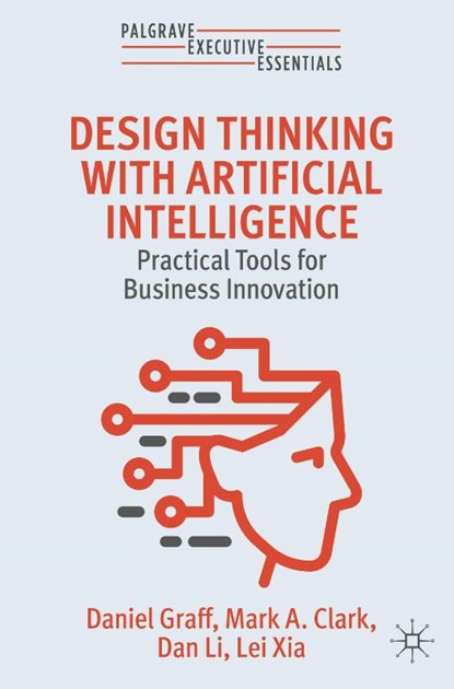 Design Thinking with Artificial Intelligence, Daniel Graff ; Mark A. Clark ; Dan Li ; Lei Xia - Paperback - 9783032105424