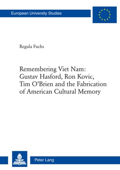Remembering Viet Nam: Gustav Hasford, Ron Kovic, Tim O'Brien and the Fabrication of American Cultural Memory, Regula Fuchs - Paperback - 9783034305693