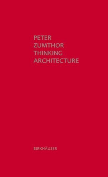 Thinking Architecture, Peter Zumthor - Gebonden - 9783034605854