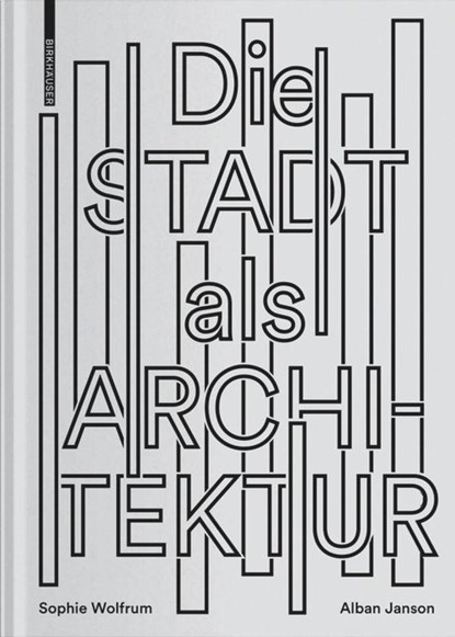 Die Stadt als Architektur, Sophie Wolfrum ; Alban Janson - Gebonden - 9783035617979