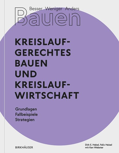 Besser - Weniger - Anders Bauen: Kreislaufgerechtes Bauen und Kreislaufwirtschaft, Dirk E. Hebel ; Felix Heisel - Paperback - 9783035621082
