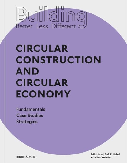 Building Better - Less - Different: Circular Construction and Circular Economy, Felix Heisel ; Dirk E. Hebel - Paperback - 9783035621099