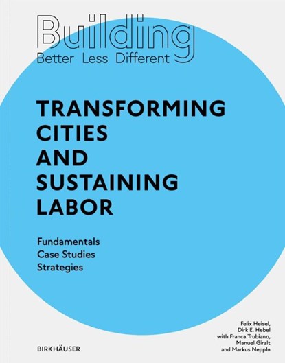 Building Better - Less - Different: Transforming Cities and Sustaining Labor, Dirk E. Hebel ; Felix Heisel - Paperback - 9783035621198