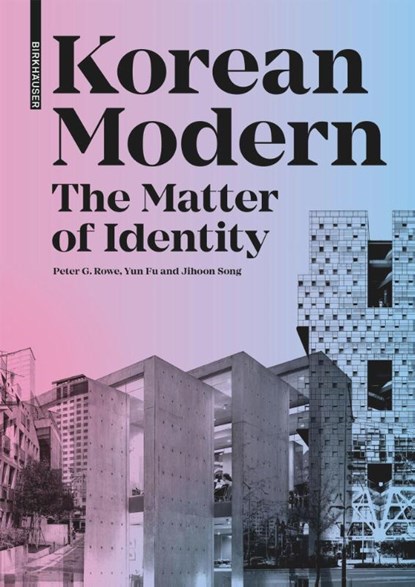 Korean Modern: The Matter of Identity, Peter G. Rowe ; Yun Fu ; Jihoon Song - Gebonden - 9783035622614