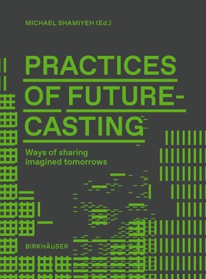 Practices of Futurecasting, Michael Shamiyeh - Paperback - 9783035629194