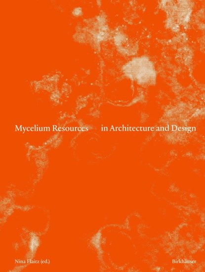 Mycelium Resources in Architecture and Design, Nina Flaitz - Paperback - 9783035629828