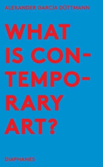 What is Contemporary Art?, DÜTTMANN,  Alexander García - Paperback - 9783035801453
