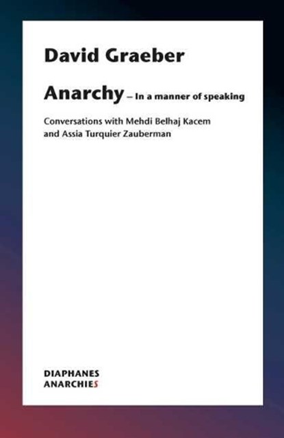Anarchy–In a Manner of Speaking – Conversations with Mehdi Belhaj Kacem, Nika Dubrovsky, and Assia Turquier–Zauberman, David Graeber - Paperback - 9783035802269