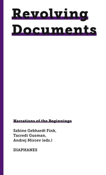 Revolving Documents—Narrations of the Beginnings, Sabine Gebhardt Fink ; Tacredi Gusman ; Andrej Mircev - Paperback - 9783035806410