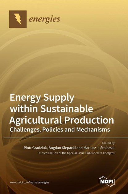 Energy Supply within Sustainable Agricultural Production, Gradziuk Piotr Gradziuk ; Klepacki Bogdan Klepacki ; Stolarski Mariusz J. Stolarski - Gebonden - 9783036551753