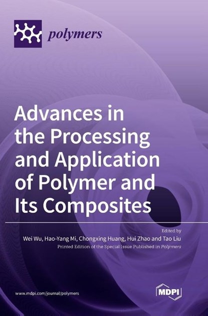 Advances in the Processing and Application of Polymer and Its Composites, Wei Wu ; Hao Yang Mi ; Chongxing Huang - Gebonden - 9783036554136