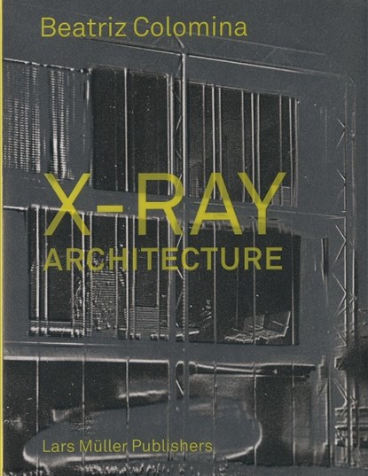 X-Ray Architecture, Beatriz Colomina - Gebonden - 9783037784433