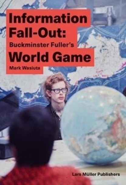 Information Fall-Out: Buckminster Fuller's World Game, Mark Wasiuta - Paperback - 9783037785539