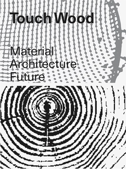 Touch Wood: Material, Architecture, Future, Carla Ferrer ; Thomas Hilderbrand ; Celina Martinez-Canavate - Paperback - 9783037786987