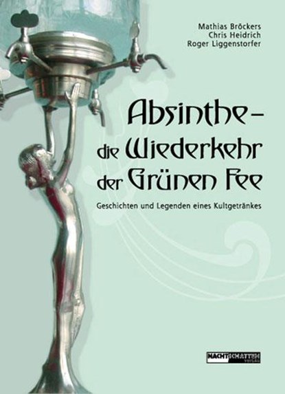 Absinthe - Die Wiederkehr der Grünen Fee, Mathias Broeckers ; Chris Heidrich ; Roger Liggenstorfer - Paperback - 9783037881514