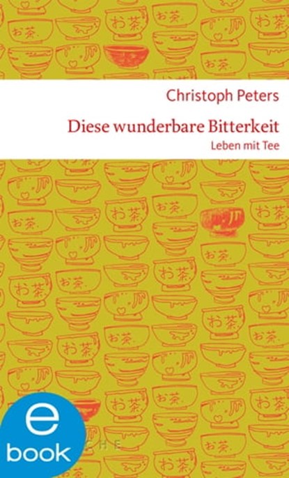 Diese wunderbare Bitterkeit. Leben mit Tee, Christoph Peters - Ebook - 9783037900888