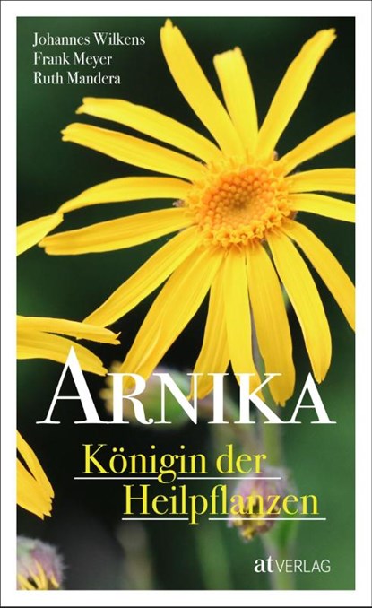 Arnika - Königin der Heilpflanzen, Johannes Wilkens ; Frank Meyer ; Ruth Mandera - Gebonden - 9783038000815