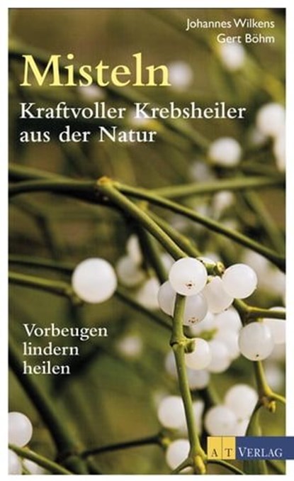 Misteln - Kraftvolle Krebsheiler aus der Natur, Johannes Wilkens ; Gert Böhm - Ebook - 9783038000952