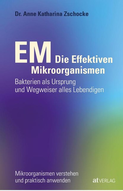 EM - Die Effektiven Mikroorganismen, Anne Katharina Zschocke - Gebonden - 9783038006008