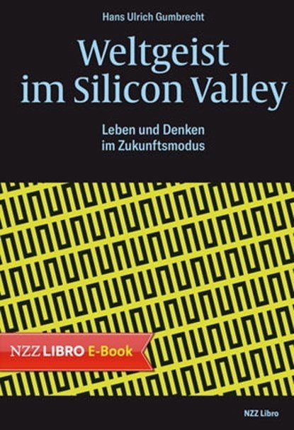 Weltgeist im Silicon Valley, Hans Ulrich Gumbrecht - Ebook - 9783038103943