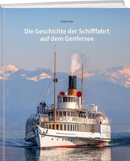 Die Geschichte der Schifffahrt auf dem Genfersee, Jürg Meister - Gebonden - 9783038186595