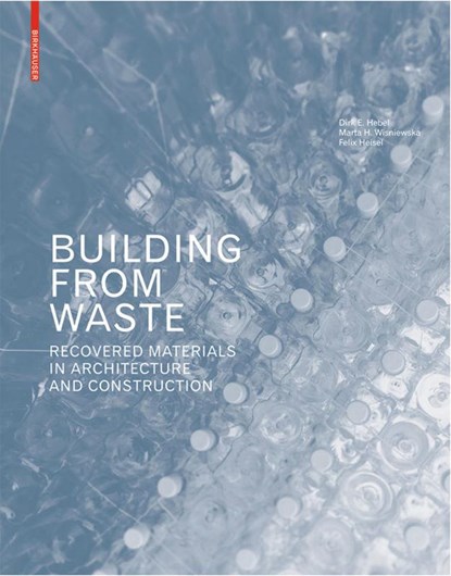 Building from Waste, Dirk E. Hebel ; Marta H. Wisniewska ; Felix Heisel - Gebonden - 9783038215844