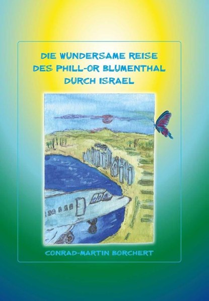 Die wundersame Reise des Phill-Or Blumentahl durch Israel, Conrad-Martin Borchert - Gebonden - 9783038309512