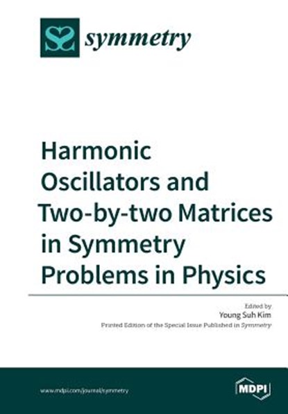 Harmonic Oscillators and Two-by-two Matrices in Symmetry Problems in Physics, Suh Young Kim - Paperback - 9783038425007