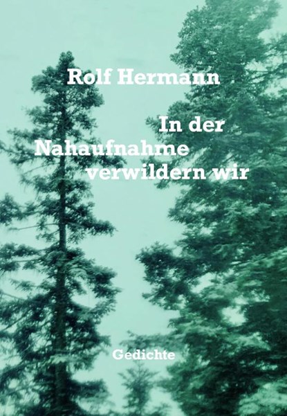 In der Nahaufnahme verwildern wir, Rolf Hermann - Gebonden - 9783038531166