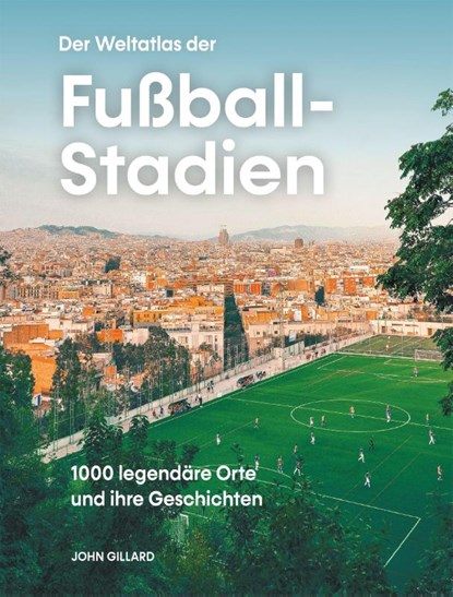 Der Weltatlas der Fußball-Stadien, John Gillard - Gebonden - 9783038763840