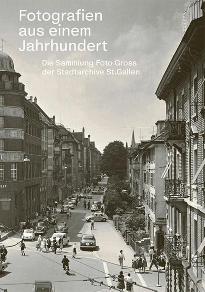 Fotografien aus einem Jahrhundert, Ortsbürgergemeinden St. Gallen Stadtarchiv und Vadianische Sammlung ; Politische Gemeinde St. Gallen Stadtarchiv - Gebonden - 9783038950738