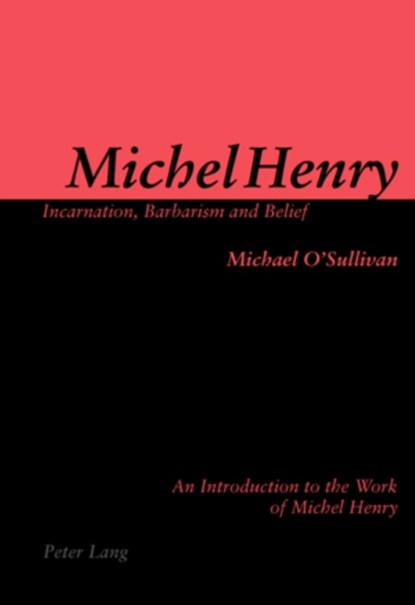 Michel Henry: Incarnation, Barbarism and Belief, Michael O'Sullivan - Paperback - 9783039107292