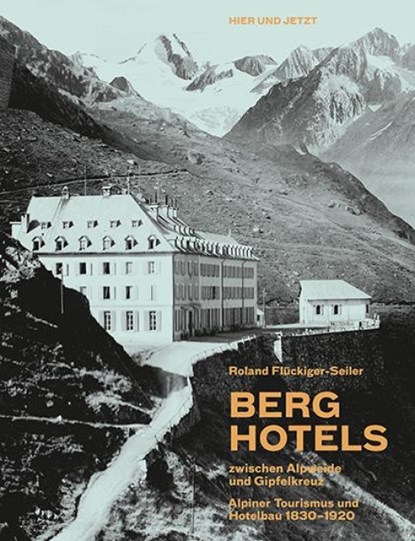 Berghotels zwischen Alpweide und Gipfelkreuz, Roland Flückiger-Seiler - Gebonden - 9783039193226