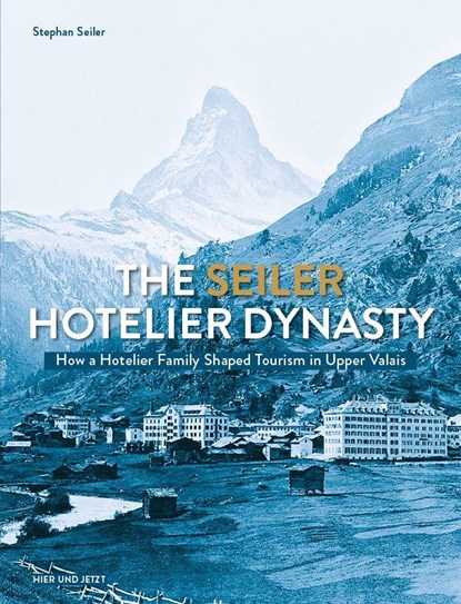 The Seiler Hotelier Dynasty, Stephan Seiler - Gebonden - 9783039196630
