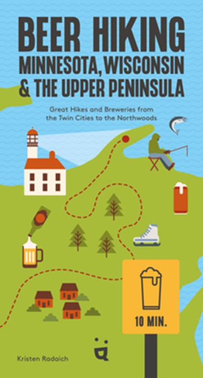 Beer Hiking Minnesota, Wisconsin & the Upper Peninsula: Great Hikes and Breweries from the Twin Cities to the Northwoods, Kristen Radaich - Paperback - 9783039641024