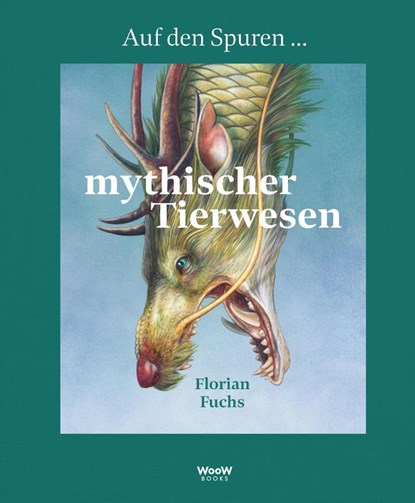 Auf den Spuren mythischer Tierwesen, Florian Fuchs - Gebonden - 9783039670574