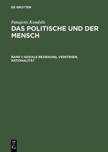 Das Politische und der Mensch, Band 1, Soziale Beziehung, Verstehen, Rationalitat, Panajotis Kondylis - Gebonden - 9783050031132