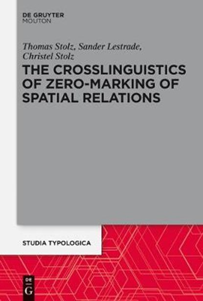 The Crosslinguistics of Zero-Marking of Spatial Relations, STOLZ,  Thomas ; Lestrade, Sander ; Stolz, Christel - Gebonden - 9783050062761