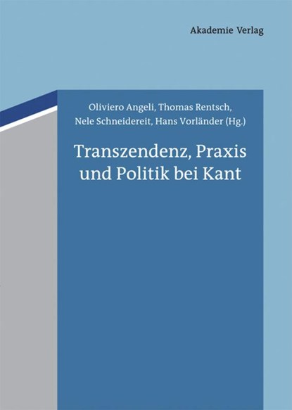 Transzendenz, Praxis und Politik bei Kant, Oliviero Angeli ;  Hans Vorländer ;  Nele Schneidereit ;  Thomas Rentsch - Gebonden - 9783050062846