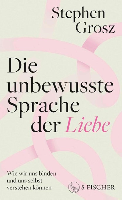 Die unbewusste Sprache der Liebe, Stephen Grosz - Gebonden - 9783100023940