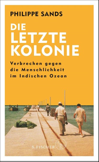 Die letzte Kolonie - Verbrechen gegen die Menschlichkeit im Indischen Ozean, Philippe Sands - Gebonden - 9783103971460