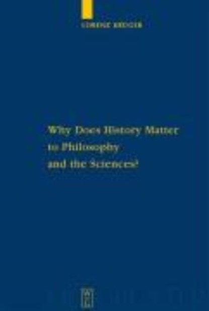 Why Does History Matter to Philosophy and the Sciences?, KRUGER,  Lorenz - Gebonden - 9783110180428