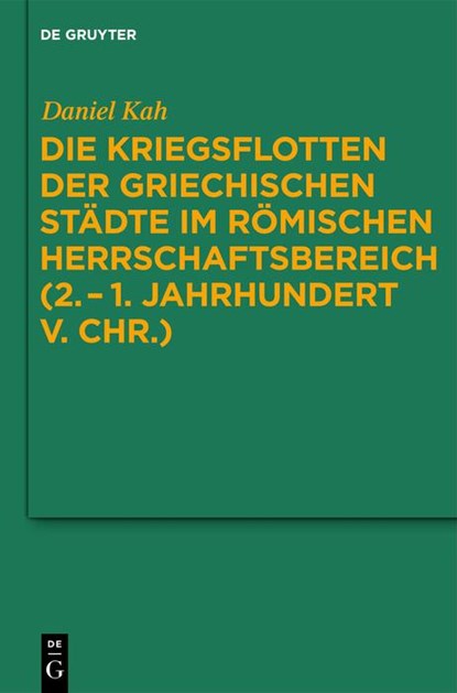 Die Kriegsflotten der griechischen Städte im römischen Herrschaftsbereich (2.-1. Jahrhundert v. Chr.), Daniel Kah - Gebonden - 9783110260717