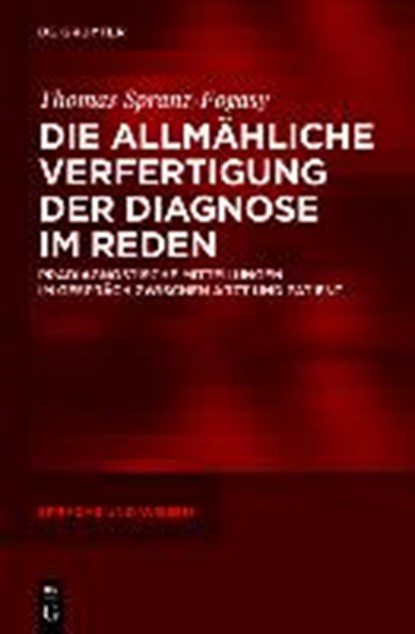 Die allmahliche Verfertigung der Diagnose im Reden, SPRANZ-FOGASY,  Thomas (IDS Mannheim) - Gebonden - 9783110363265
