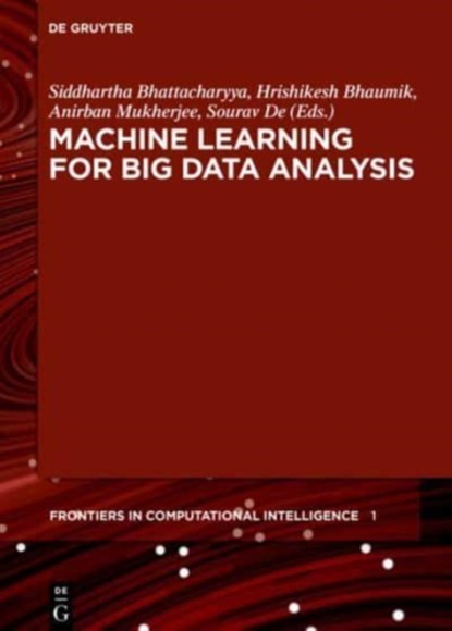 Machine Learning for Big Data Analysis, Siddhartha Bhattacharyya ; Hrishikesh Bhaumik ; Anirban Mukherjee ; Sourav De - Gebonden - 9783110550320