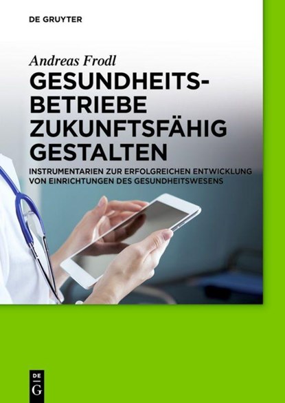 Gesundheitsbetriebe zukunftsfahig gestalten, Andreas Frodl - Paperback - 9783110554441