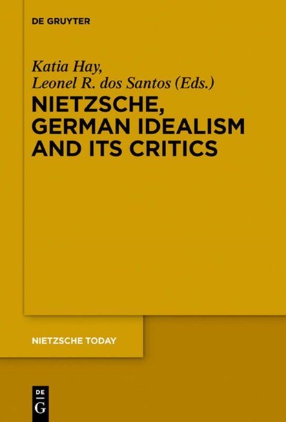 Nietzsche, German Idealism and Its Critics, Katia Hay ; Leonel R. dos Santos - Paperback - 9783110554724