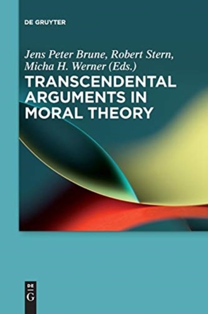 Transcendental Arguments in Moral Theory, Jens Peter Brune ; Robert Stern ; Micha H. Werner - Paperback - 9783110626940