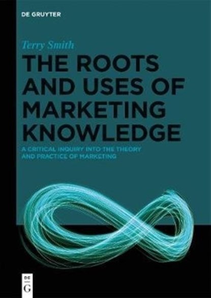 The Roots and Uses of Marketing Knowledge, Terry Smith - Gebonden - 9783110631142